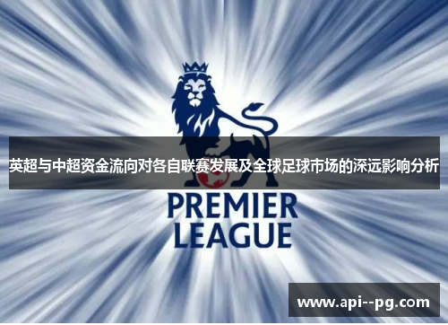 英超与中超资金流向对各自联赛发展及全球足球市场的深远影响分析 英超与中超资金流向对各自联赛发展及全球足球市场的深远影响分析