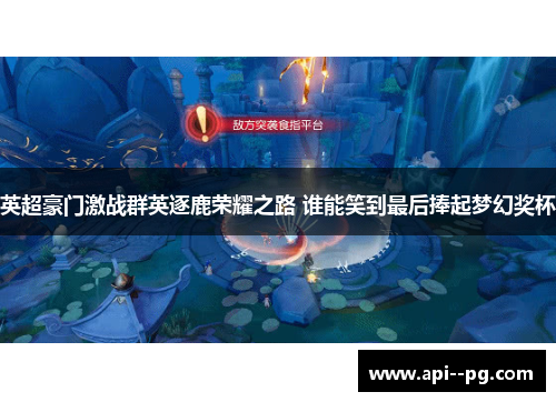 英超豪门激战群英逐鹿荣耀之路 谁能笑到最后捧起梦幻奖杯 英超豪门激战群英逐鹿荣耀之路 谁能笑到最后捧起梦幻奖杯