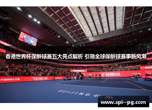 香港世界杯保龄球赛五大亮点解析 引领全球保龄球赛事新风潮