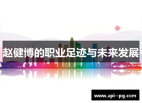 赵健博的职业足迹与未来发展 赵健博的职业足迹与未来发展