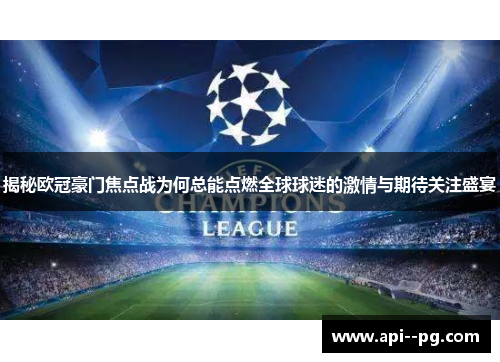 揭秘欧冠豪门焦点战为何总能点燃全球球迷的激情与期待关注盛宴