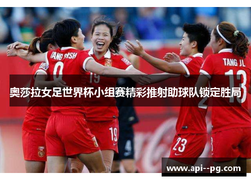 奥莎拉女足世界杯小组赛精彩推射助球队锁定胜局