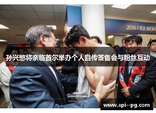 孙兴慜将亲临首尔举办个人自传签售会与粉丝互动 孙兴慜将亲临首尔举办个人自传签售会与粉丝互动