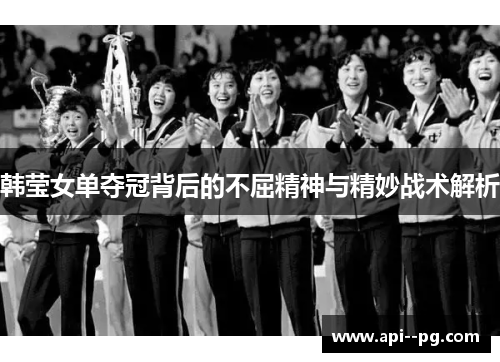 韩莹女单夺冠背后的不屈精神与精妙战术解析